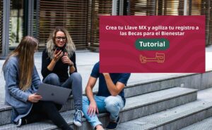 Jóvenes Escribiendo el Futuro: haz tu Llave MX antes del registro